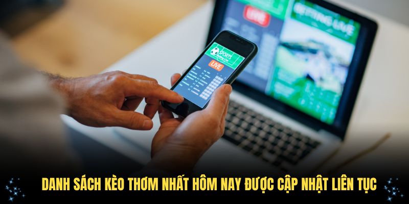 Danh sách kèo thơm nhất hôm nay được cập nhật liên tục