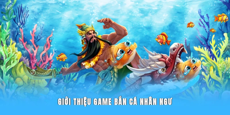 Giới thiệu game bắn cá nhân ngư hấp dẫn