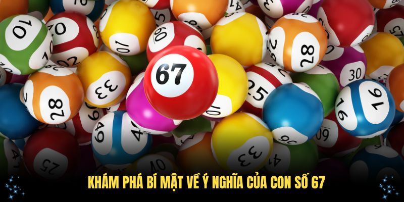 Khám phá bí mật về ý nghĩa của con số 67