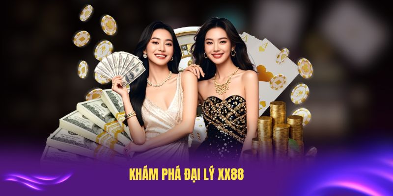 Khám phá đại lý XX88 ngay từ bây giờ