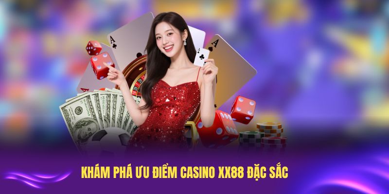 Khám phá ưu điểm casino XX88 đặc sắc