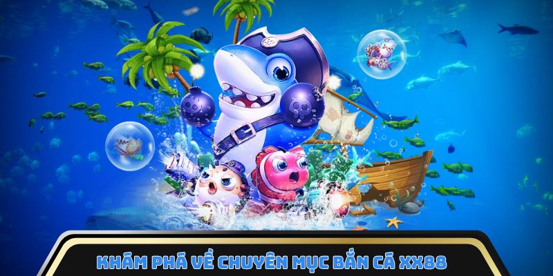 Khám phá về chuyên mục bắn cá XX88