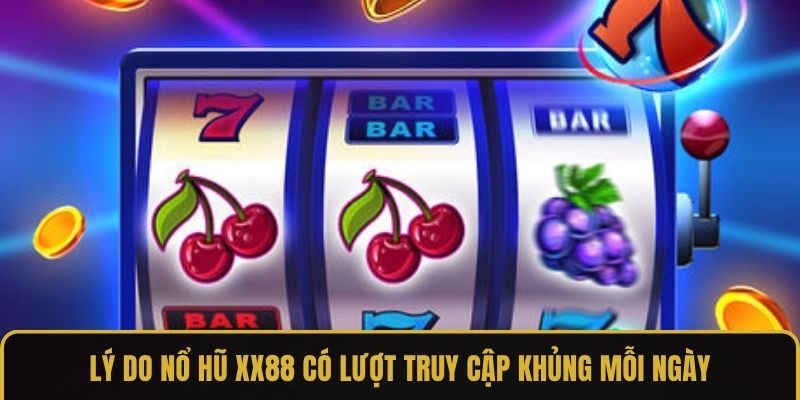 Lý do nổ hũ XX88 có lượt truy cập khủng mỗi ngày