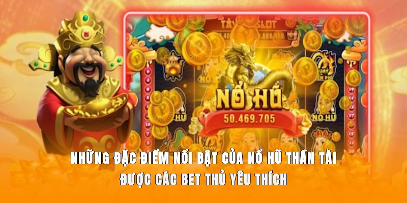 Những đặc điểm nổi bật của nổ hũ thần tài được các bet thủ yêu thích