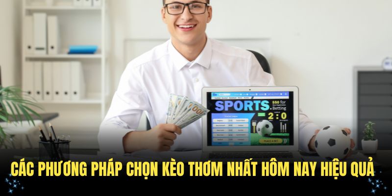 Các phương pháp chọn kèo thơm nhất hôm nay hiệu quả