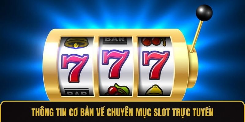 Thông tin cơ bản về chuyên mục slot trực tuyến