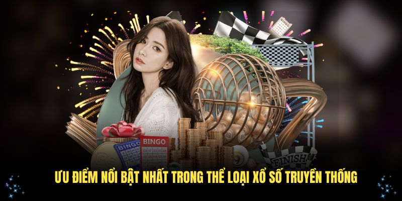 Đánh giá các ưu điểm nổi bật nhất trong thể loại xổ số truyền thống